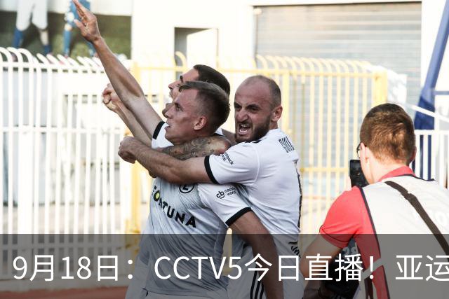 9月18日：CCTV5今日直播！亚运男足赛程：国足难度大，夺冠热门4-1大胜